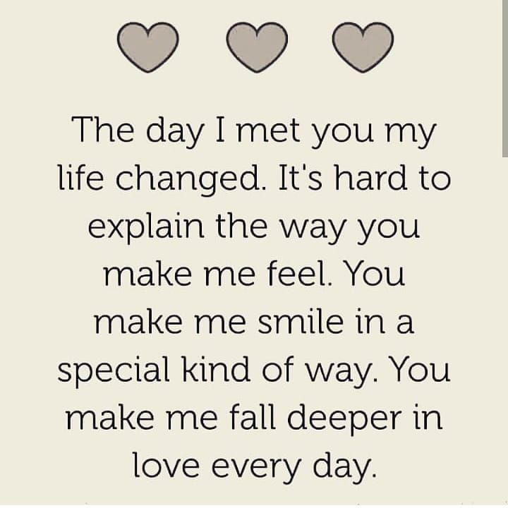 the day i met you my life changed it's hard to explain the way you make me feel