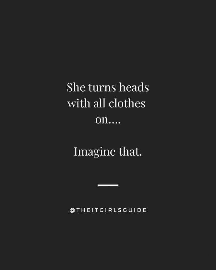 a black and white photo with the words, she turns heads with all clothes on imagine that