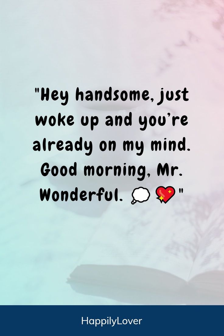 a quote that says, hey handsome just woke up and you're already on my mind good morning mr wonderful