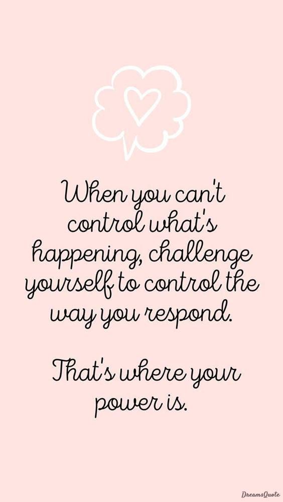 a pink background with the words when you can't control what's happening, challenge yourself to control the way you respond