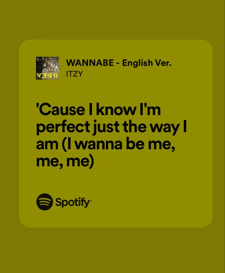 a green background with black text that reads cause i know i'm perfect just the way i am i wanna be me, me, me