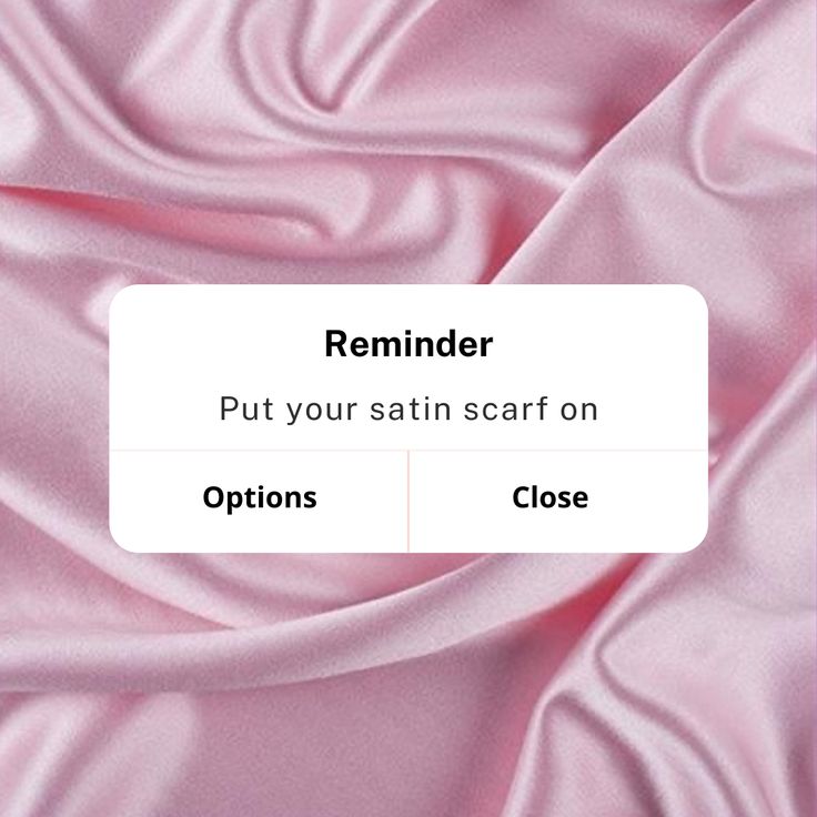 the text reads reminder put your satin scarr on options close to it's edges