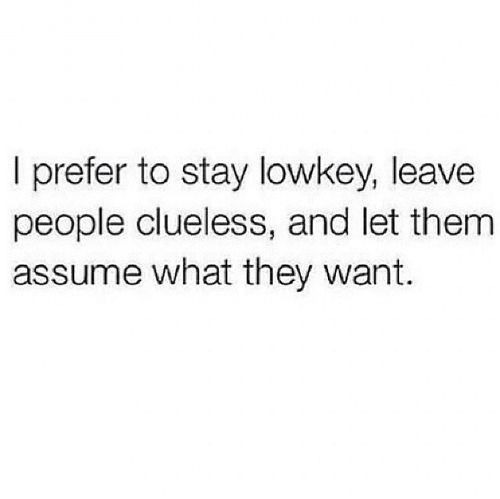 the words i prefer to stay lonky, leave people clutter and let them assume what they want