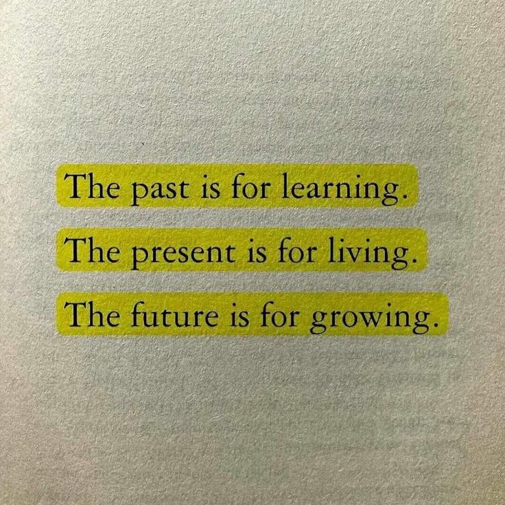 the past is for learning the present is for living the future is for growing