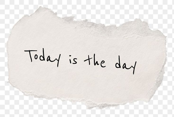 a torn piece of paper with the words today is the day written in black ink