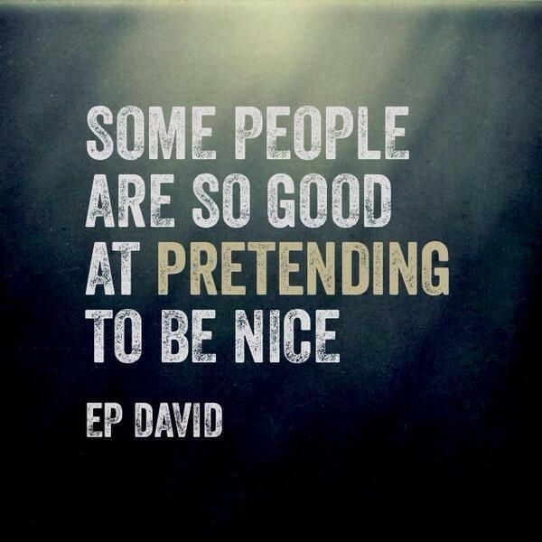 some people are so good at pretending to be nice - ed david quote