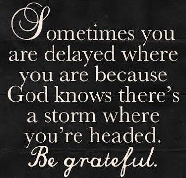 a black and white quote with the words, sometimes you are delivered where you are because god knows there's storm where you're headed be grateful