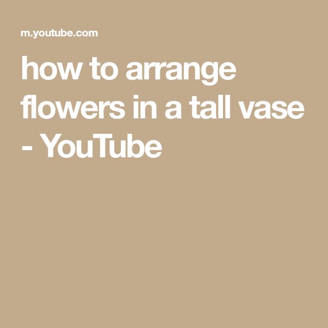 the words how to arrange flowers in a tall vase - youtubee are written on it