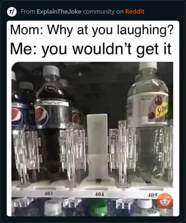 an image of a refrigerator filled with water and sodas that reads mom why at you laughing? me you wouldn't get it