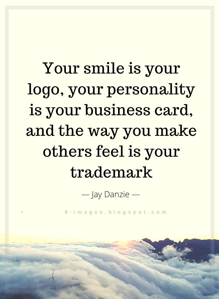 Quotes Your smile is your logo, your personality is your business card, and the way you make others feel is your trademark Jay Danzie Your Smile Is Your Logo Quotes, Im Happy Quotes, September Quotes, Keep Smiling Quotes, 2023 Quotes, Inspirational Leaders, Logo Quotes, Personality Quotes, Freedom Quotes