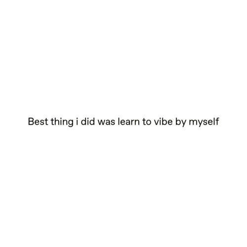 the words are written in black and white on a white background, which reads best thing i did was learn to vibe by myself