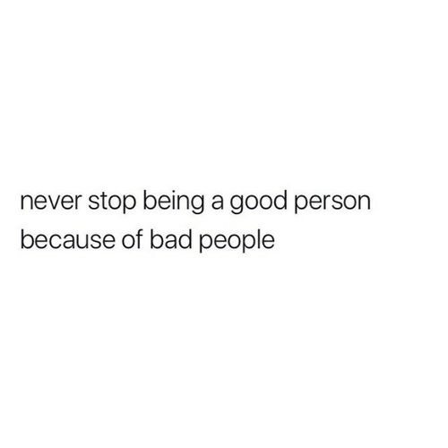 a white background with the words never stop being a good person because of bad people