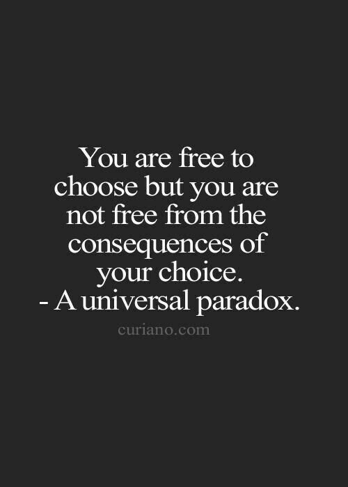 the quote you are free to choose but you are not free from the consequents of your choice