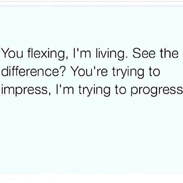 the text reads, you flexing, i'm living see the difference? you're trying to imppress, i'm trying to progress