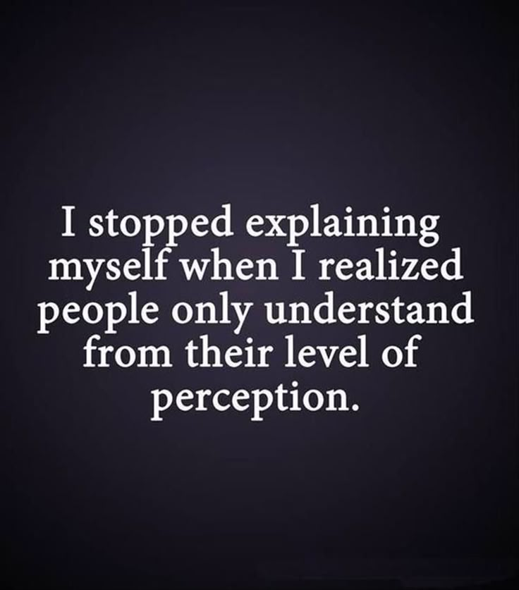 a quote that reads i stopped explaining myself when i realizing people only understand from their level of