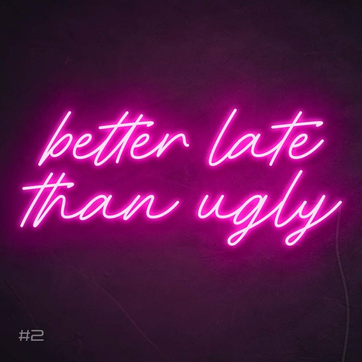 a neon sign that says, better late than ugly