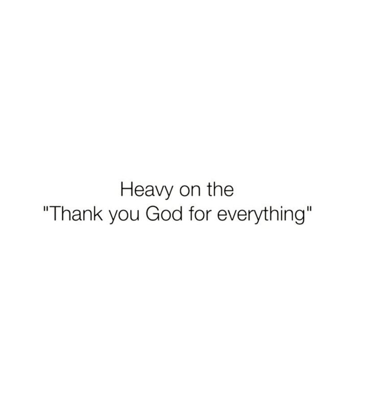 a white background with the words heavy on the thank you god for everything