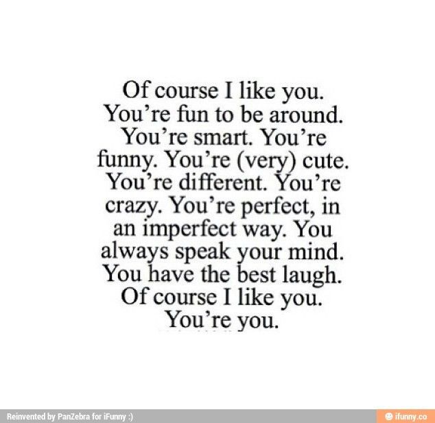 a quote that reads if course i like you, you're fun to be around