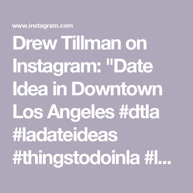 the words drew tillman on instagramm'date idea in downtown los angeles