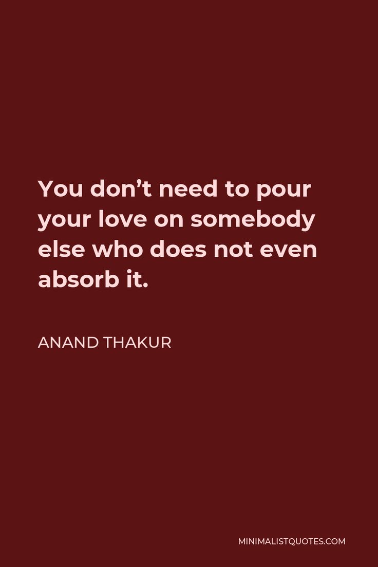 the quote you don't need to pour your love on somebody else who does not even absorb it