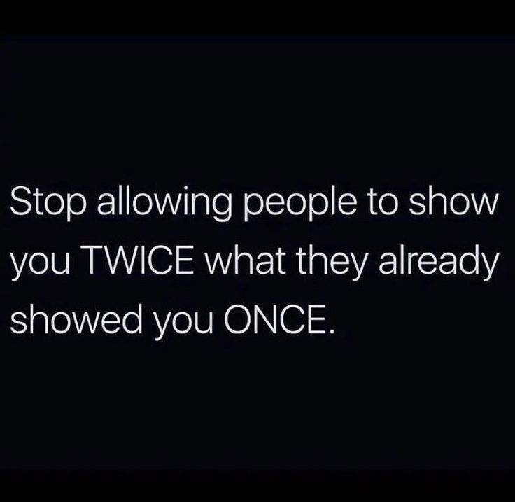 the text reads, stop allowing people to show you twce what they already showed you once