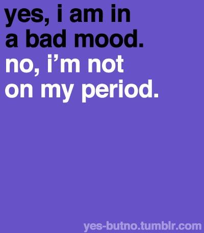 a purple background with the words yes, i am in a bad mood no, i'm not on my period