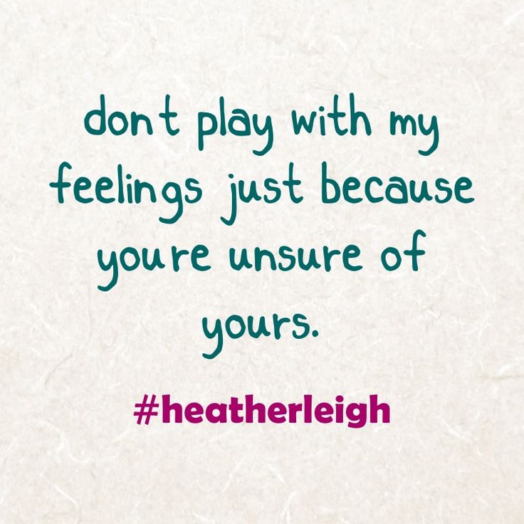 a quote about playing with my feelings just because you're insure of yours