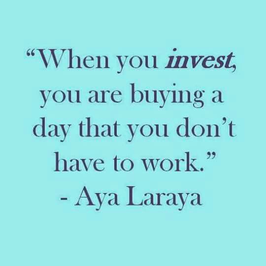 a quote that says when you invest, you are buying a day that you don't have to work