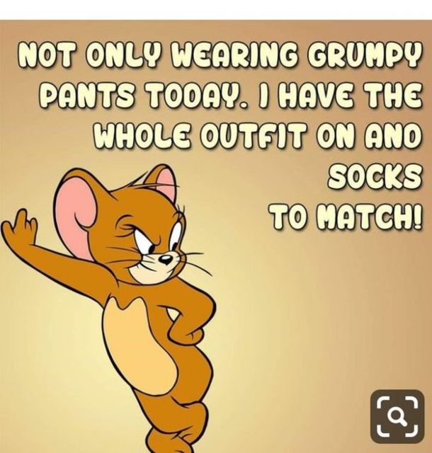 an image of a cartoon character saying not only wearing grumpy pants today i have the whole outfit on and socks to match