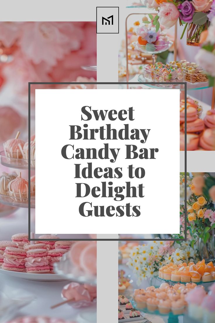 the words sweet birthday candy bar ideas to delight guests are overlaid with images of desserts and pastries