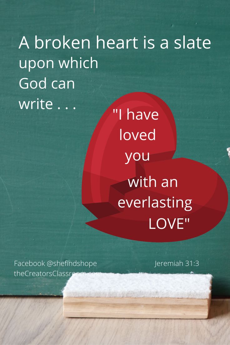 Photo of a slate or blackboard and a broken heart superimposed, with the caption, "A broken heart is a slate upon which God can write 'I have loved you with an everlasting love.' " God Healing, God's Healing, Rising Above, God Heals, Be Encouraged, Broken Hearts, Everlasting Love, Life Is Hard, Real Women