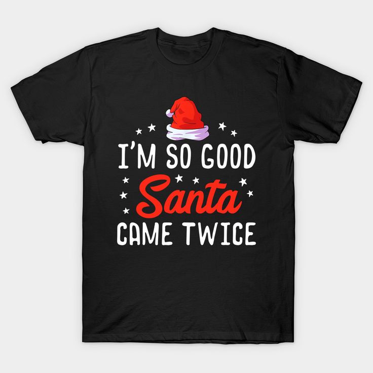 i'm so good santa came twice t - shirt