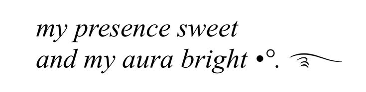 a black and white photo with the words, my presence sweet and my own bright