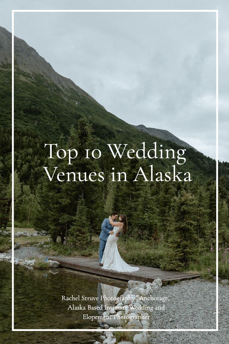 a bride and groom standing on a dock in the mountains with text overlaying top 10 wedding venues in alaska