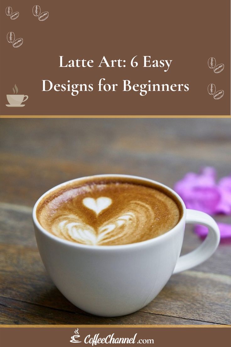 a cup of coffee with the words latte art 6 easy designs for beginners