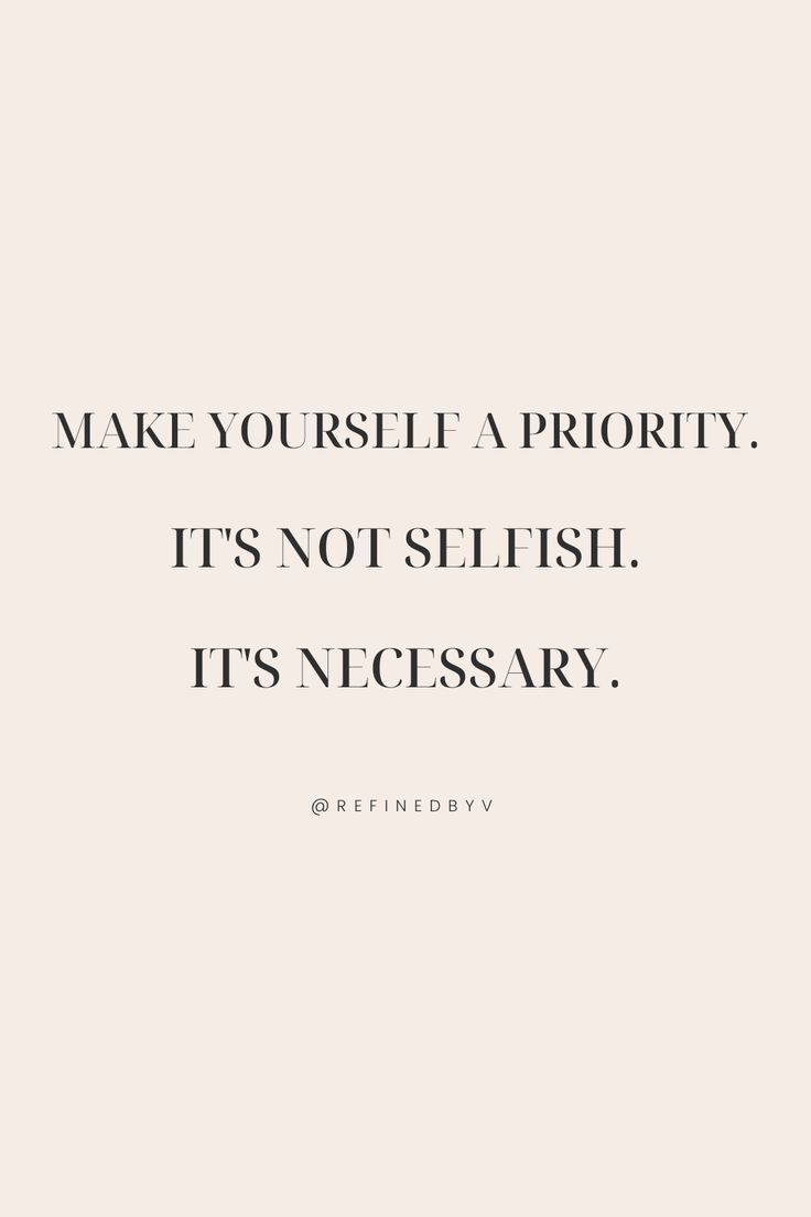 the words make yourself priority it's not selfish, its necessary