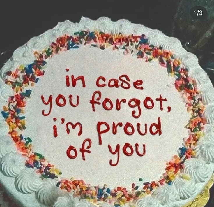 a birthday cake with the words in case you forgot, i'm proud of you