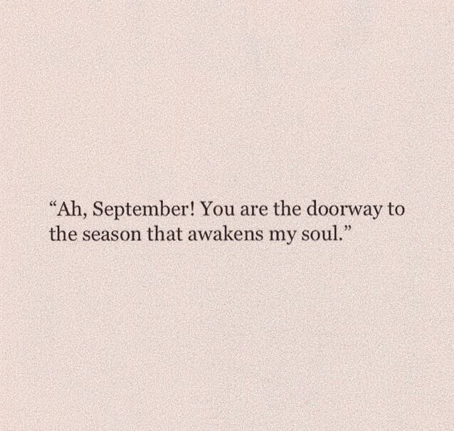 an image of a quote written in black on a white background with the words,'i am, september you are the doorway to the season that awakes my soul '