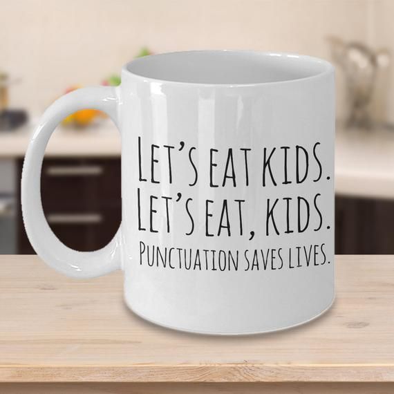 a white coffee mug that says let's eat kids, let's eat kids punctition saves lives