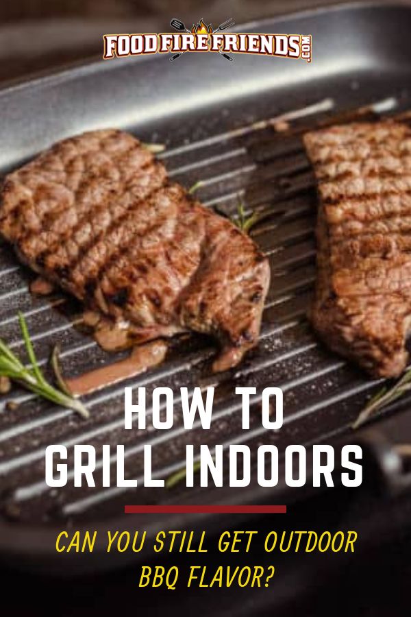 how to grill indoors can you still get outdoor bbq flavor? - fire friends