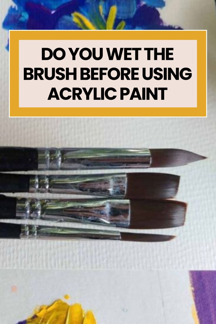 three brushes with the words do you wet the brush before using acrylic paint