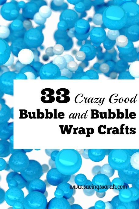 blue bubbles with the words 33 crazy good bubble and bubble wrap crafts