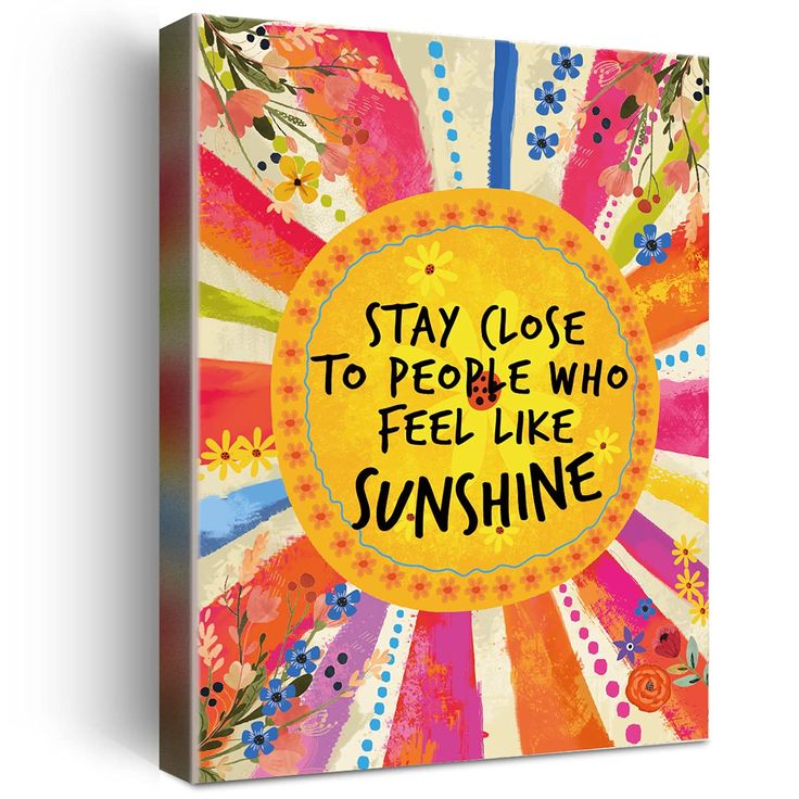 a colorful canvas with the words stay close to people who feel like sunshine on it