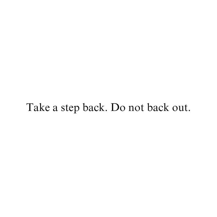 the words take a step back do not back out are written in black on a white background