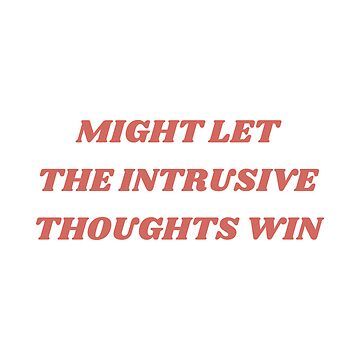 the words might let the intrusive thoughts win on a white background with red lettering