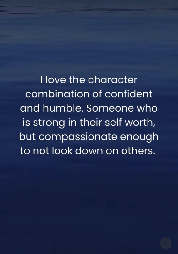 the quote i love the character combination of confident and humble someone who is strong in their self worth, but complasinate enough to not look down on others