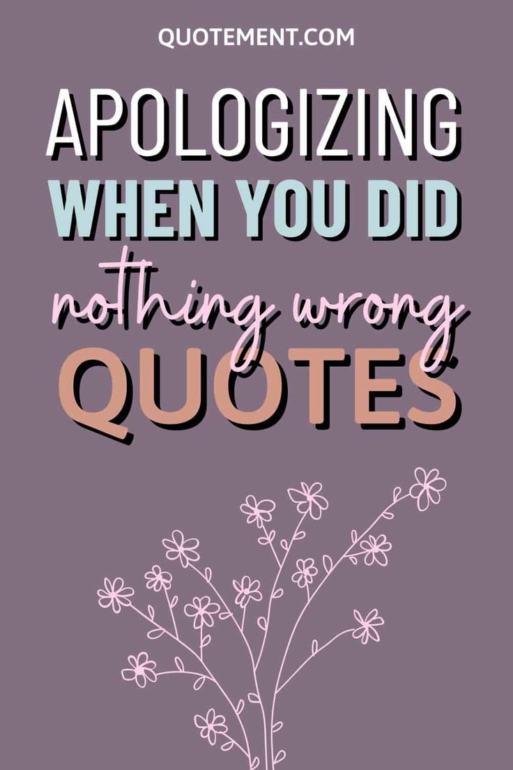 a quote that says, apoloizing when you did nothing wrong quotes on it