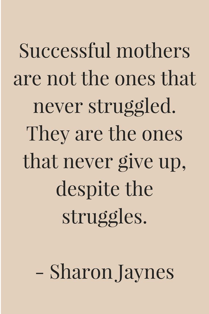 a quote that says successful mothers are not the ones that never struggle they are the ones that never give up, despite the struggles