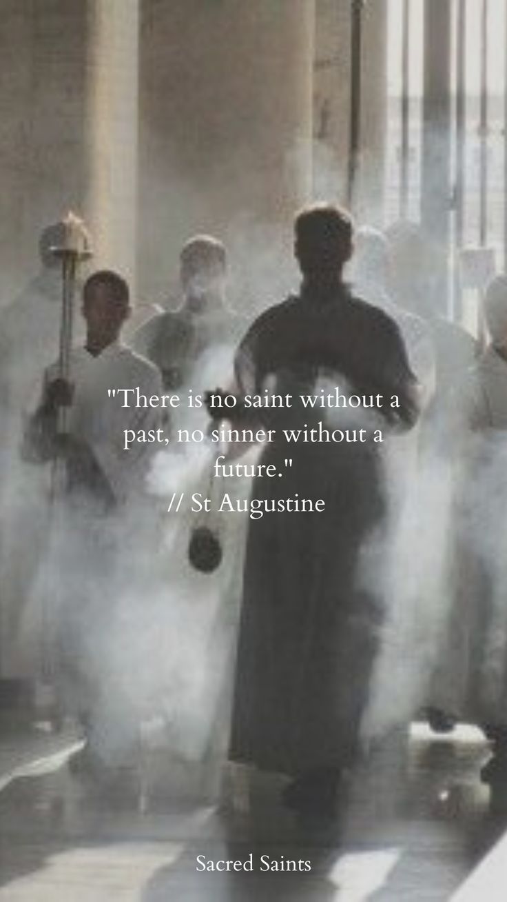 there is no saint without a past, no sinner without a future - st augustine