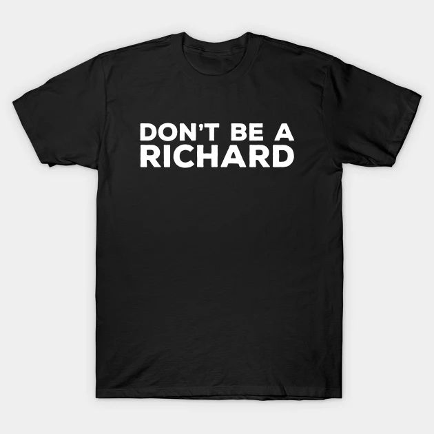 Don't Be A Richard - Dont Be A Richard - T-Shirt | TeePublic Keep On Keepin On, Assistant Director, Aunt T Shirts, Todays Mood, White Letters, Black Fits, Look Chic, Baseball Tshirts, Long Sweatshirt